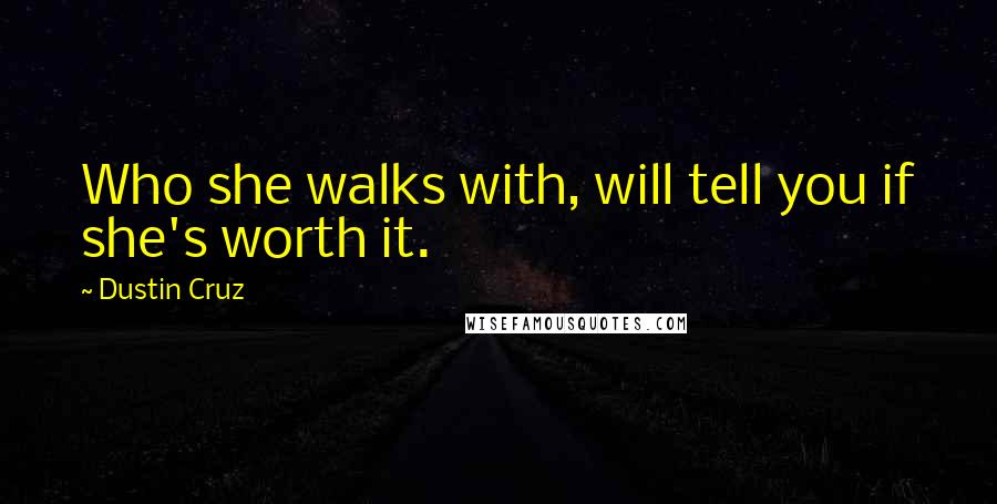 Dustin Cruz Quotes: Who she walks with, will tell you if she's worth it.