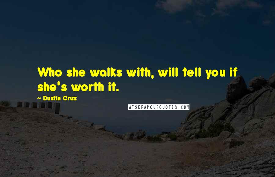 Dustin Cruz Quotes: Who she walks with, will tell you if she's worth it.