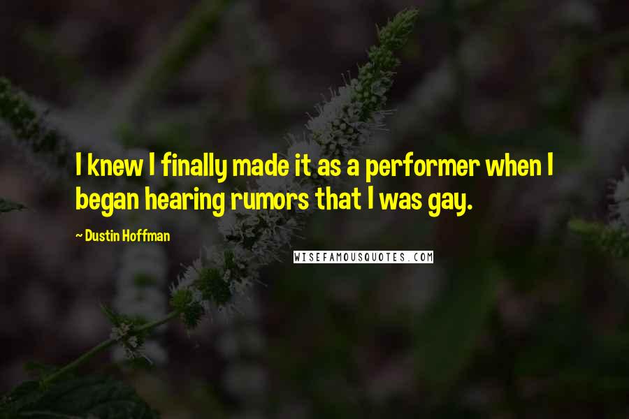 Dustin Hoffman Quotes: I knew I finally made it as a performer when I began hearing rumors that I was gay.