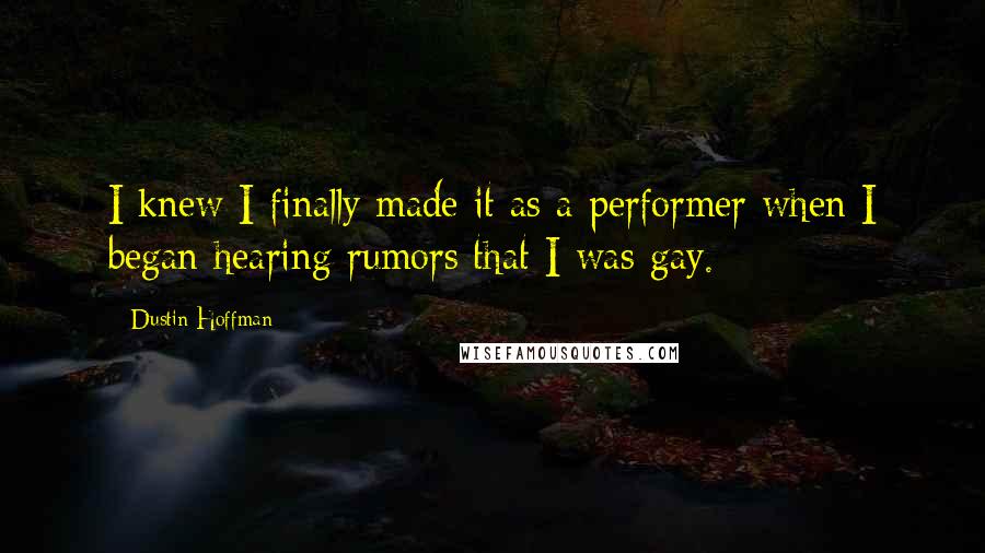 Dustin Hoffman Quotes: I knew I finally made it as a performer when I began hearing rumors that I was gay.