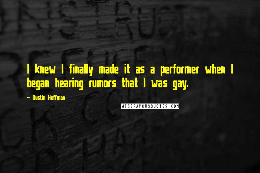 Dustin Hoffman Quotes: I knew I finally made it as a performer when I began hearing rumors that I was gay.