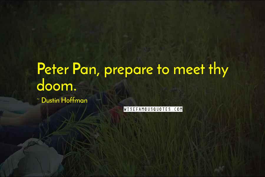 Dustin Hoffman Quotes: Peter Pan, prepare to meet thy doom.