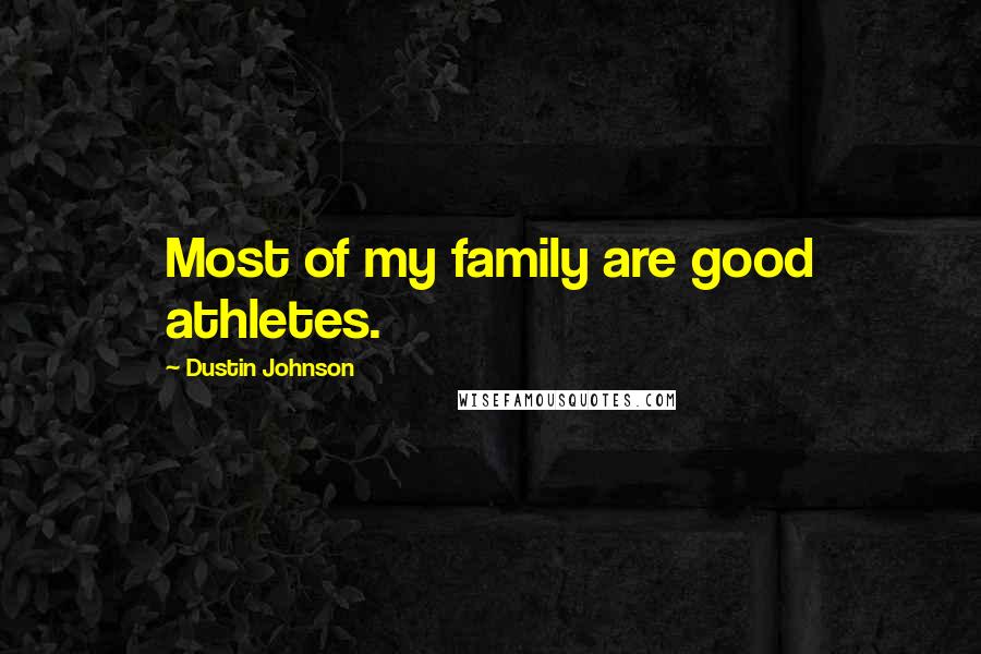 Dustin Johnson Quotes: Most of my family are good athletes.