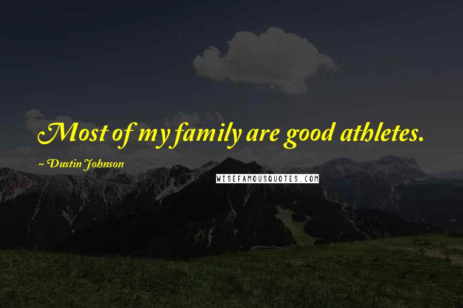 Dustin Johnson Quotes: Most of my family are good athletes.