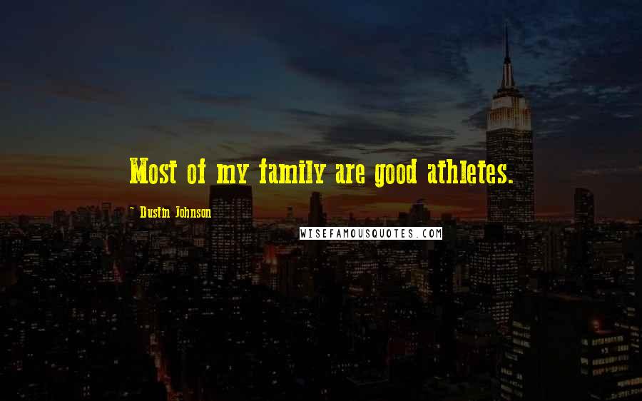 Dustin Johnson Quotes: Most of my family are good athletes.