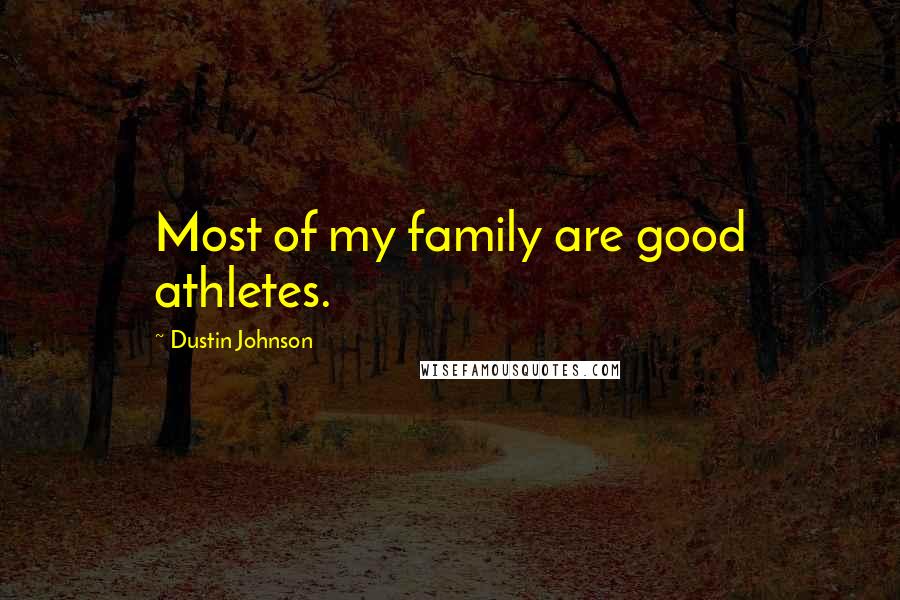 Dustin Johnson Quotes: Most of my family are good athletes.