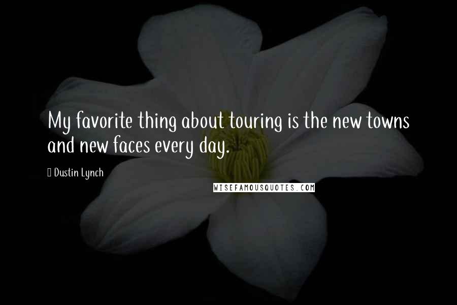 Dustin Lynch Quotes: My favorite thing about touring is the new towns and new faces every day.