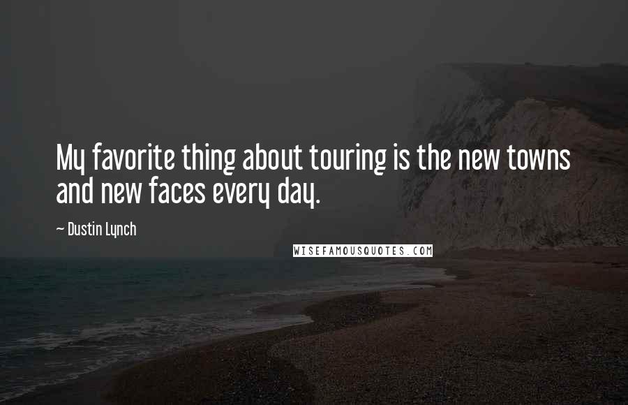 Dustin Lynch Quotes: My favorite thing about touring is the new towns and new faces every day.