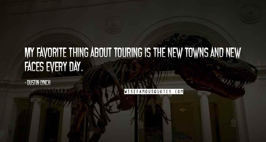 Dustin Lynch Quotes: My favorite thing about touring is the new towns and new faces every day.