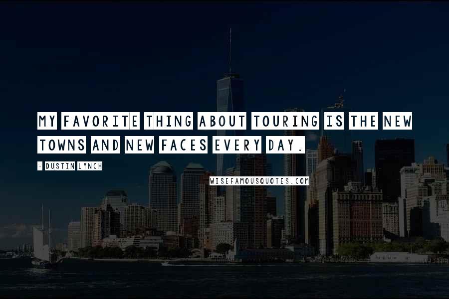 Dustin Lynch Quotes: My favorite thing about touring is the new towns and new faces every day.
