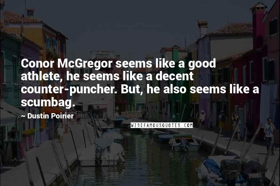 Dustin Poirier Quotes: Conor McGregor seems like a good athlete, he seems like a decent counter-puncher. But, he also seems like a scumbag.