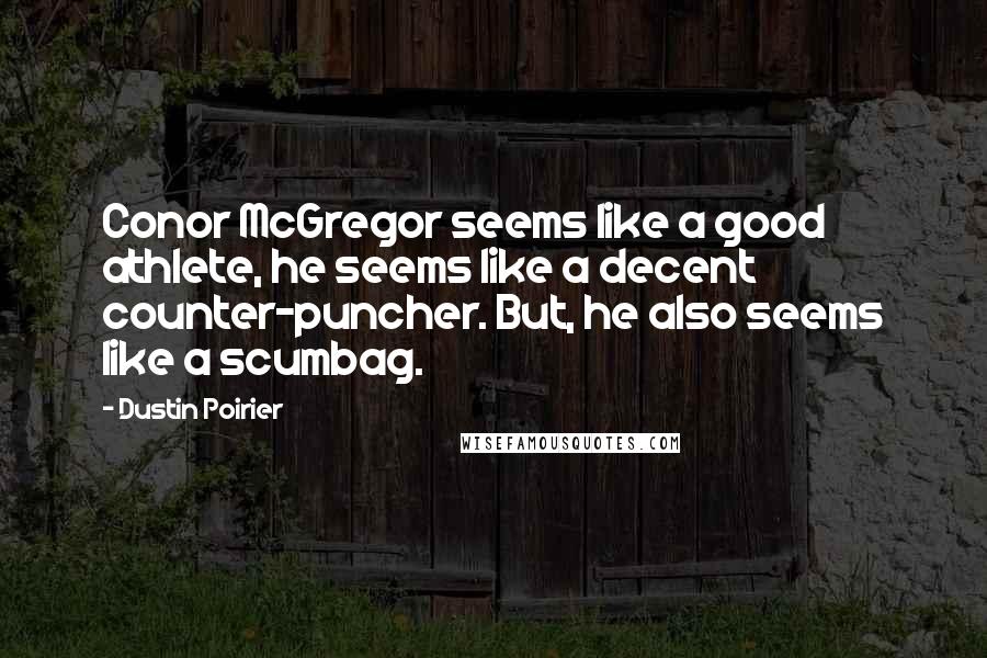 Dustin Poirier Quotes: Conor McGregor seems like a good athlete, he seems like a decent counter-puncher. But, he also seems like a scumbag.