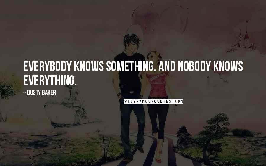 Dusty Baker Quotes: Everybody knows something, and nobody knows everything.