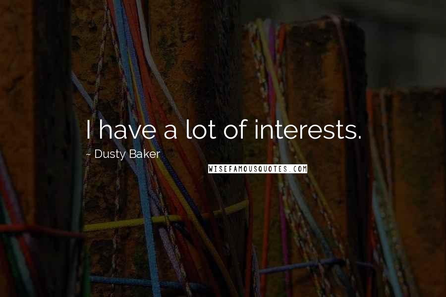 Dusty Baker Quotes: I have a lot of interests.