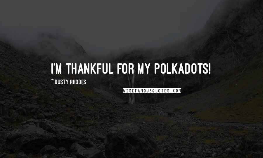 Dusty Rhodes Quotes: I'm thankful for my POLKADOTS!