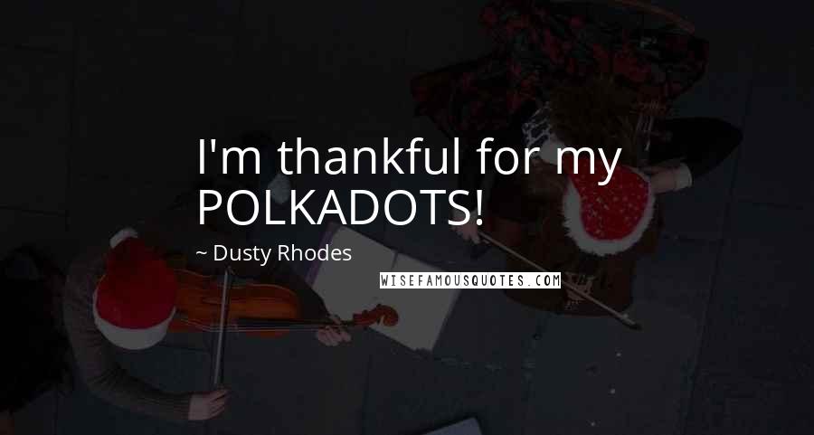 Dusty Rhodes Quotes: I'm thankful for my POLKADOTS!