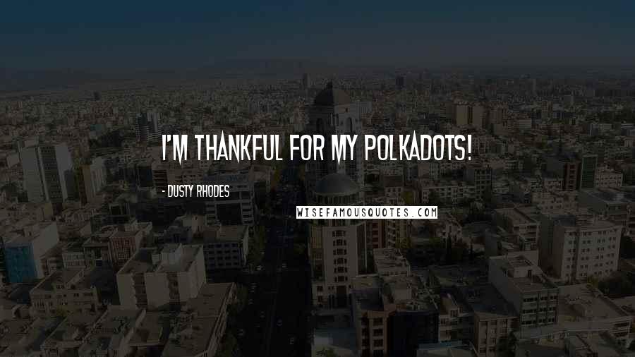 Dusty Rhodes Quotes: I'm thankful for my POLKADOTS!