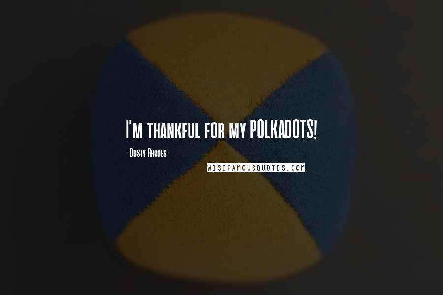 Dusty Rhodes Quotes: I'm thankful for my POLKADOTS!