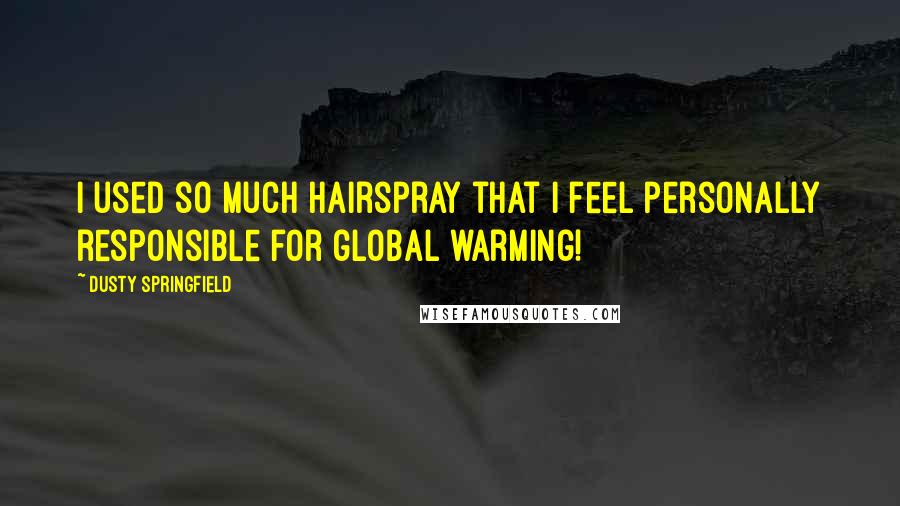 Dusty Springfield Quotes: I used so much hairspray that I feel personally responsible for global warming!