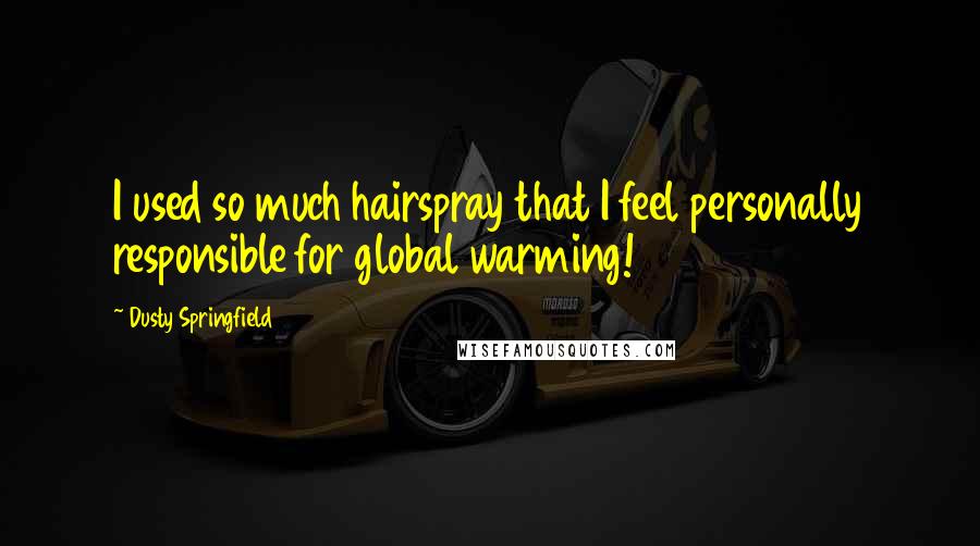 Dusty Springfield Quotes: I used so much hairspray that I feel personally responsible for global warming!