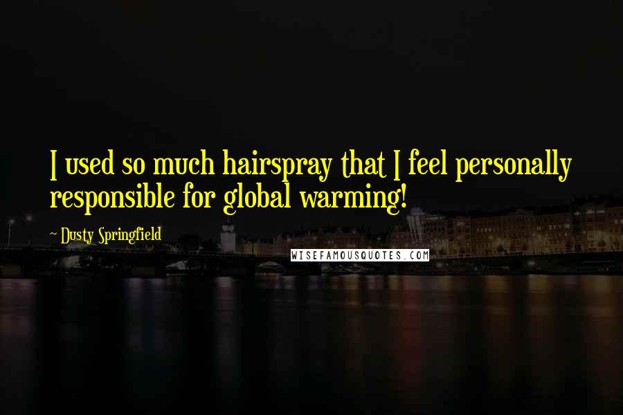 Dusty Springfield Quotes: I used so much hairspray that I feel personally responsible for global warming!