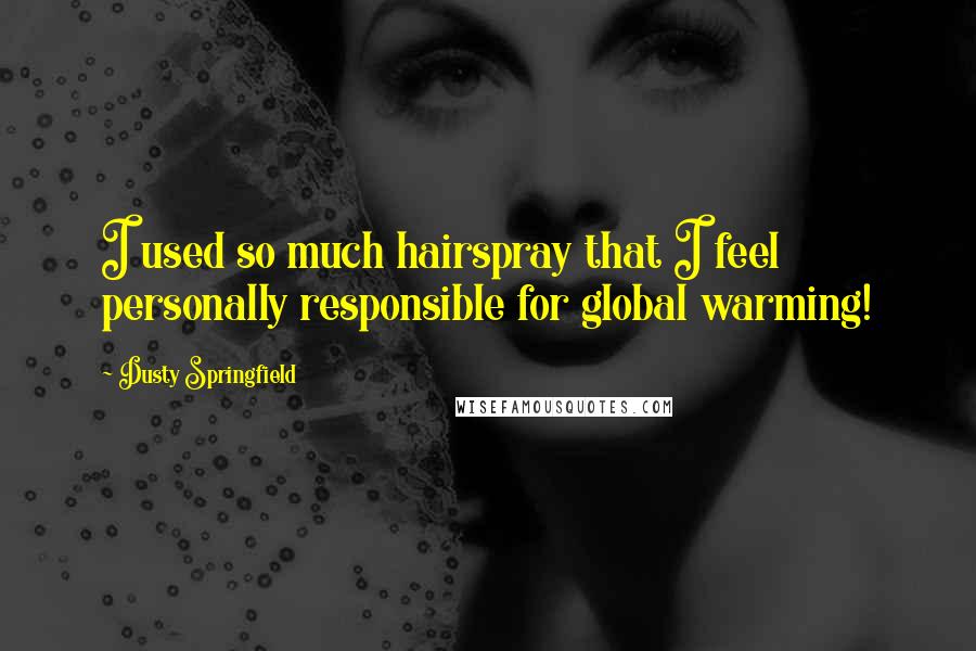 Dusty Springfield Quotes: I used so much hairspray that I feel personally responsible for global warming!