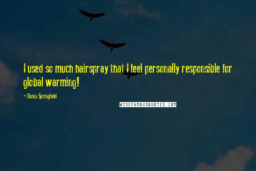 Dusty Springfield Quotes: I used so much hairspray that I feel personally responsible for global warming!