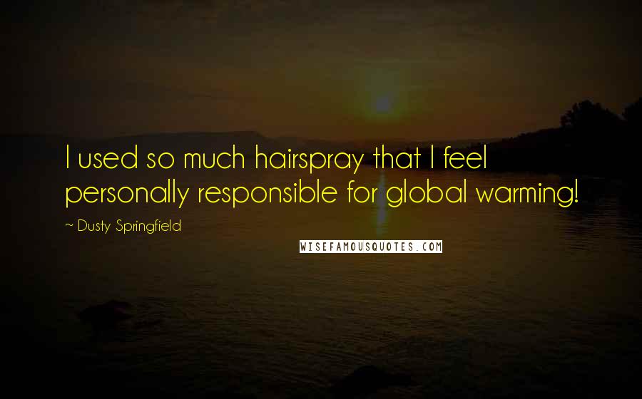 Dusty Springfield Quotes: I used so much hairspray that I feel personally responsible for global warming!