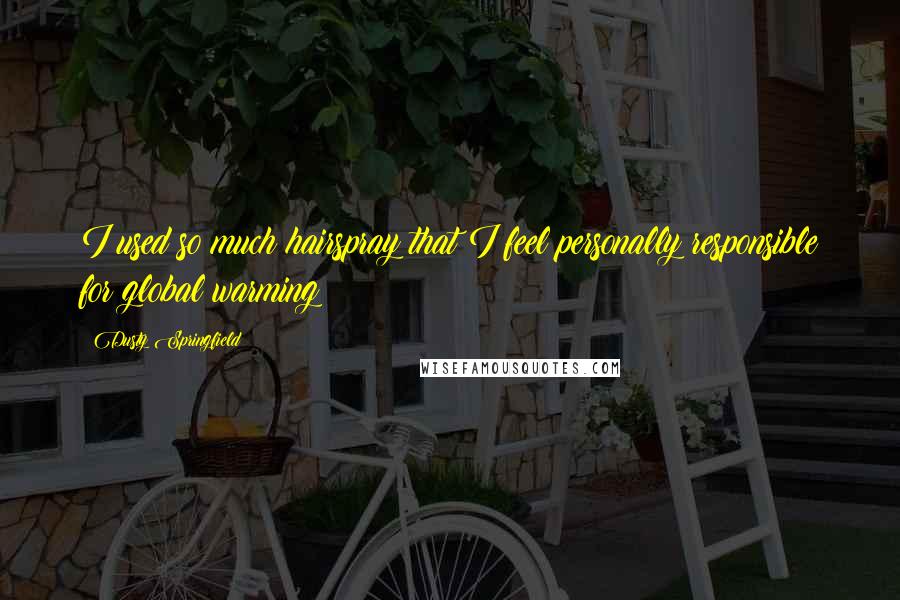 Dusty Springfield Quotes: I used so much hairspray that I feel personally responsible for global warming!