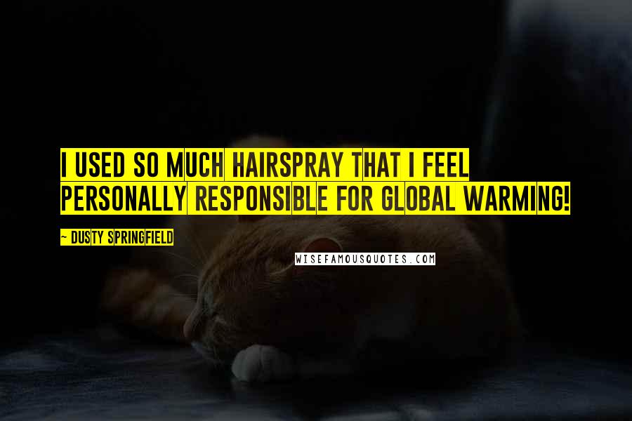 Dusty Springfield Quotes: I used so much hairspray that I feel personally responsible for global warming!