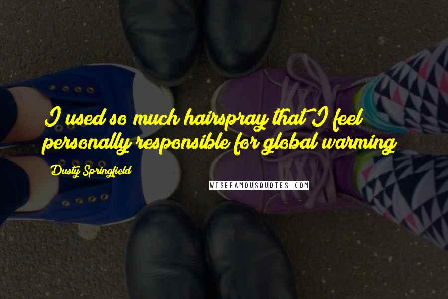 Dusty Springfield Quotes: I used so much hairspray that I feel personally responsible for global warming!