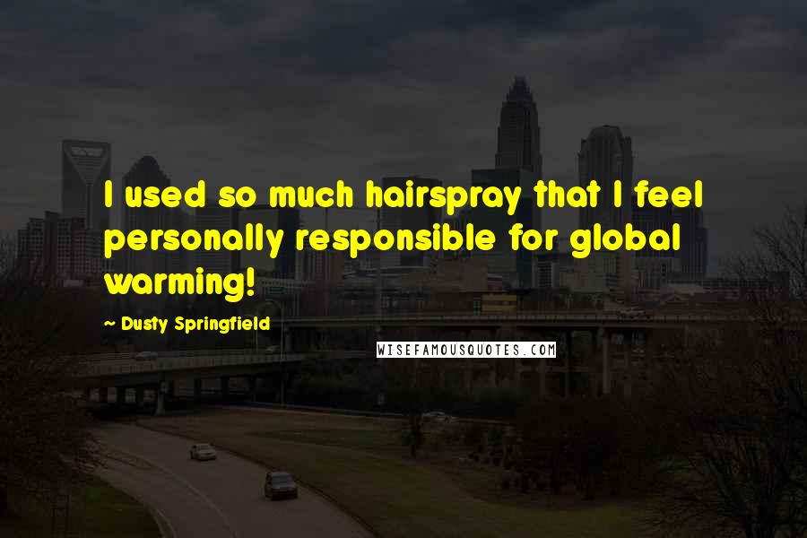 Dusty Springfield Quotes: I used so much hairspray that I feel personally responsible for global warming!