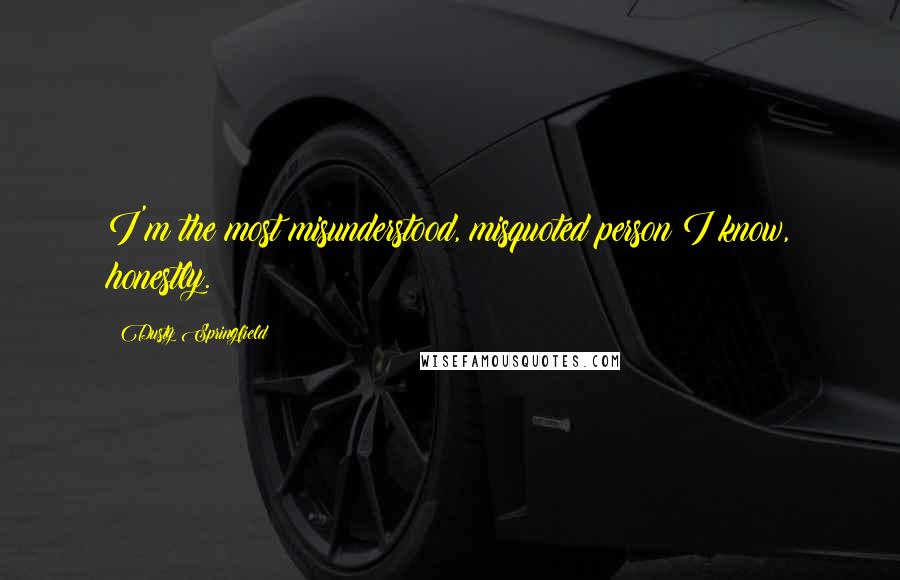 Dusty Springfield Quotes: I'm the most misunderstood, misquoted person I know, honestly.