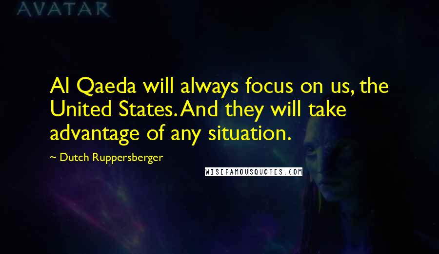 Dutch Ruppersberger Quotes: Al Qaeda will always focus on us, the United States. And they will take advantage of any situation.