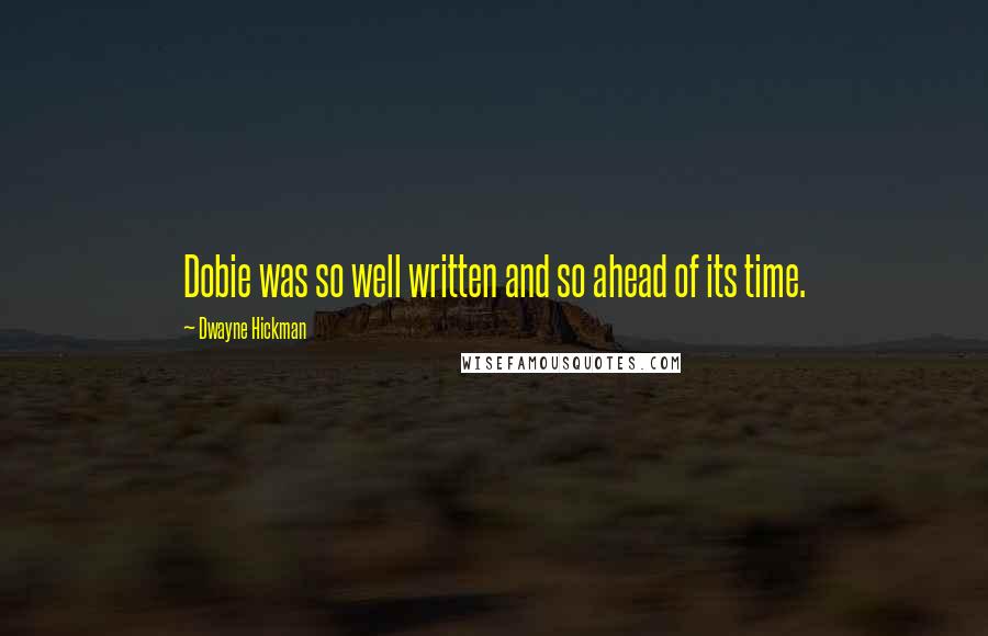 Dwayne Hickman Quotes: Dobie was so well written and so ahead of its time.