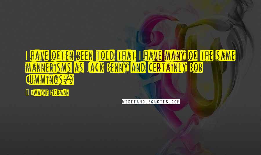 Dwayne Hickman Quotes: I have often been told that I have many of the same mannerisms as Jack Benny and certainly Bob Cummings.