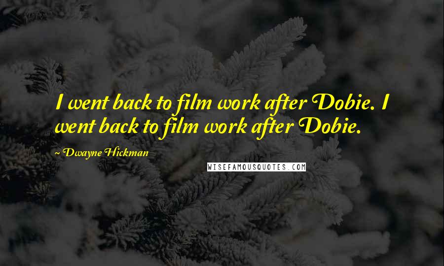 Dwayne Hickman Quotes: I went back to film work after Dobie. I went back to film work after Dobie.