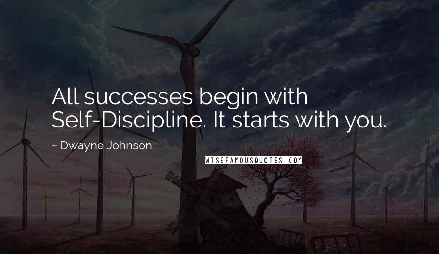 Dwayne Johnson Quotes: All successes begin with Self-Discipline. It starts with you.