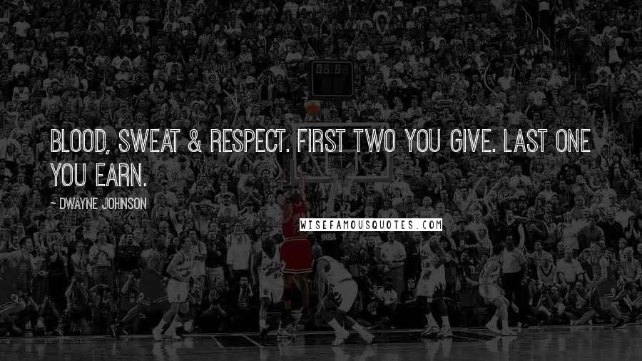 Dwayne Johnson Quotes: BLOOD, SWEAT & RESPECT. First two you GIVE. Last one you EARN.