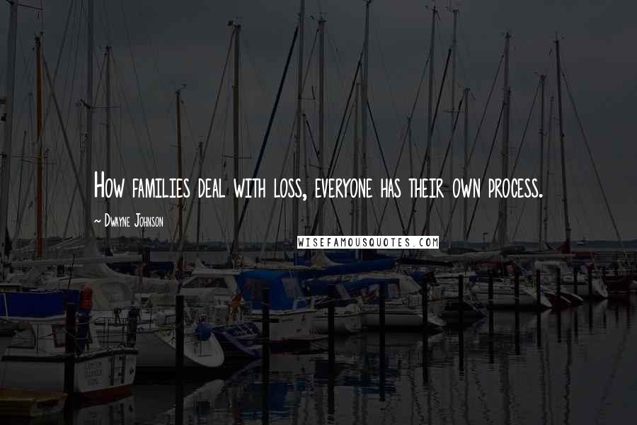 Dwayne Johnson Quotes: How families deal with loss, everyone has their own process.