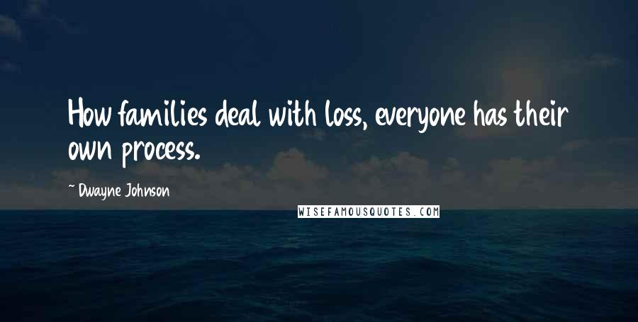 Dwayne Johnson Quotes: How families deal with loss, everyone has their own process.