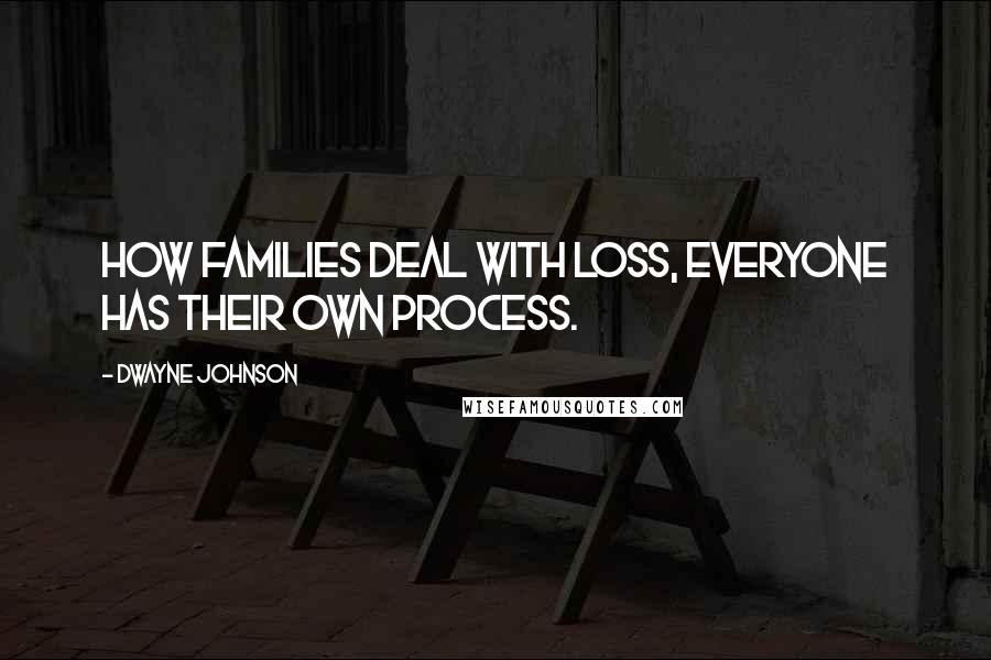 Dwayne Johnson Quotes: How families deal with loss, everyone has their own process.