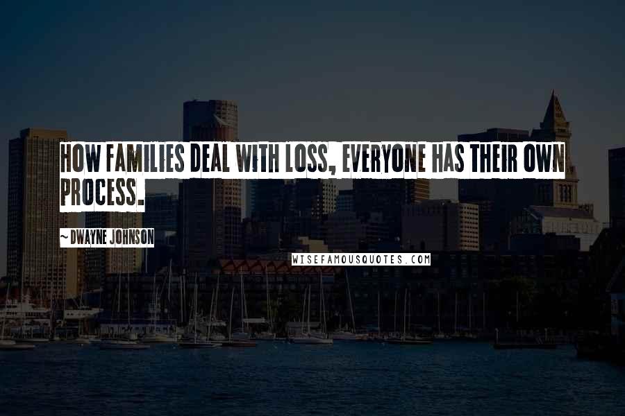 Dwayne Johnson Quotes: How families deal with loss, everyone has their own process.