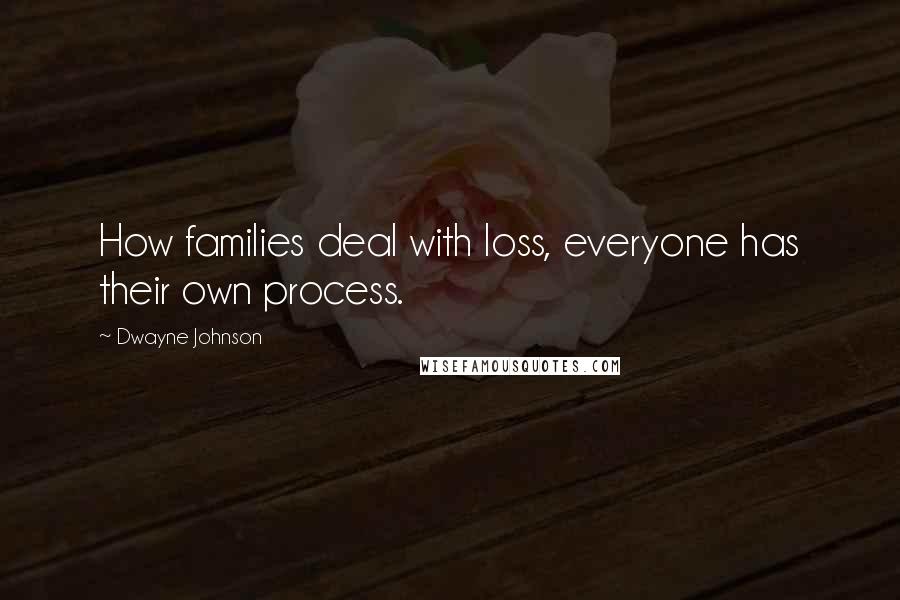 Dwayne Johnson Quotes: How families deal with loss, everyone has their own process.