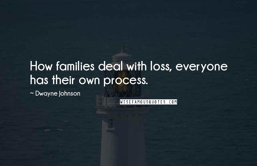 Dwayne Johnson Quotes: How families deal with loss, everyone has their own process.