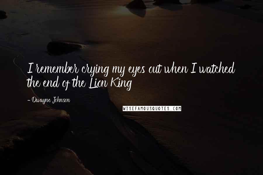 Dwayne Johnson Quotes: I remember crying my eyes out when I watched the end of the Lion King