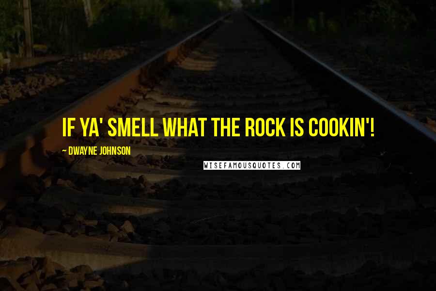 Dwayne Johnson Quotes: If ya' smell what The Rock is cookin'!