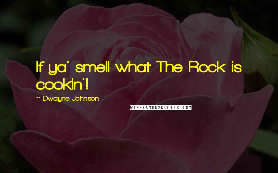 Dwayne Johnson Quotes: If ya' smell what The Rock is cookin'!