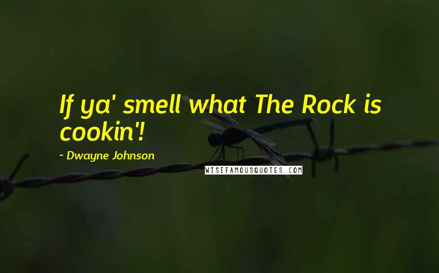 Dwayne Johnson Quotes: If ya' smell what The Rock is cookin'!
