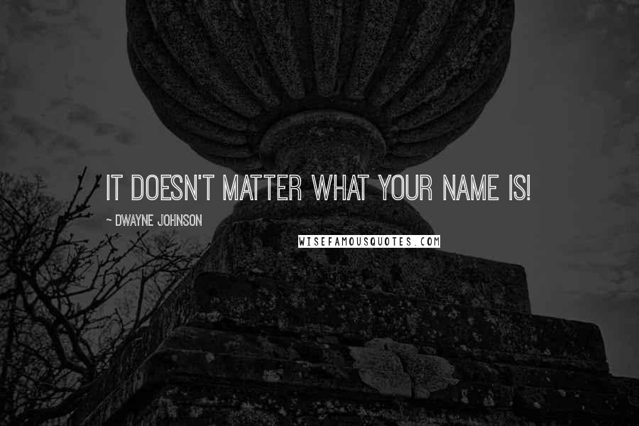 Dwayne Johnson Quotes: It doesn't matter what your name is!